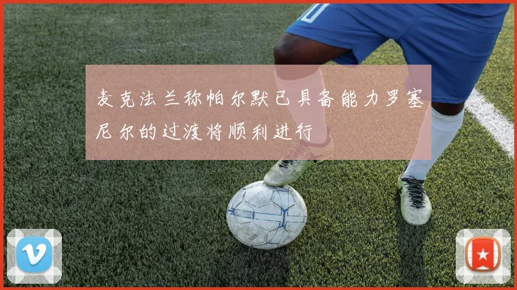 麦克法兰称帕尔默已具备能力罗塞尼尔的过渡将顺利进行