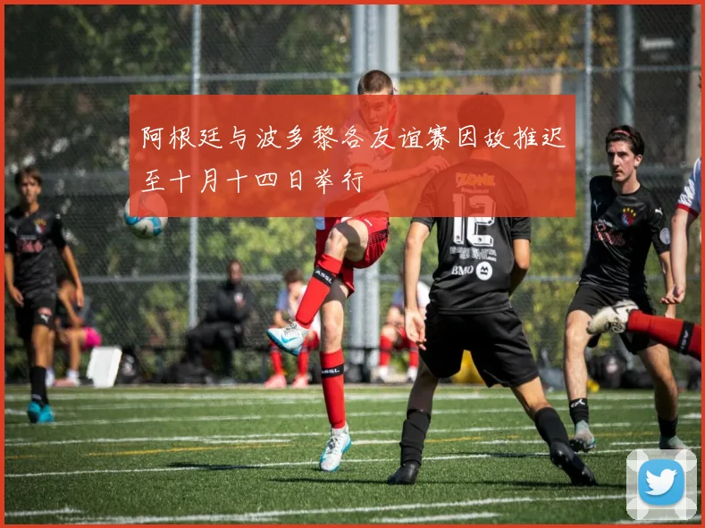 阿根廷与波多黎各友谊赛因故推迟至十月十四日举行