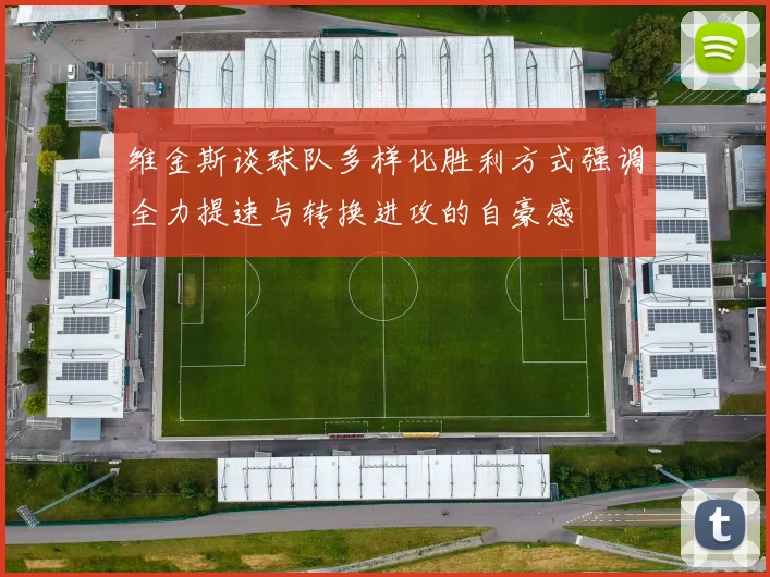 维金斯谈球队多样化胜利方式强调全力提速与转换进攻的自豪感